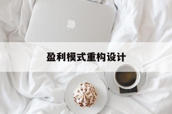 盈利模式重构设计(盈利模式重构设计方案)那曲市
